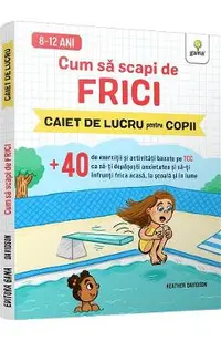 Cum sa scapi de frici. Caiet de lucru pentru copii