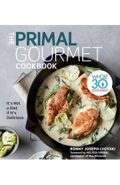 The Primal Gourmet Cookbook: Whole30 Endorsed: It's Not a Diet If It's Delicious