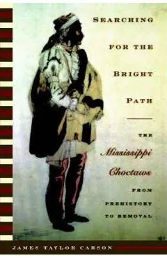 Searching for the Bright Path: The Mississippi Choctaws from Prehistory to Removal