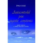 Autocontrolul prin sugestie constienta. Despre sugestie si despre aplicatiile acesteia