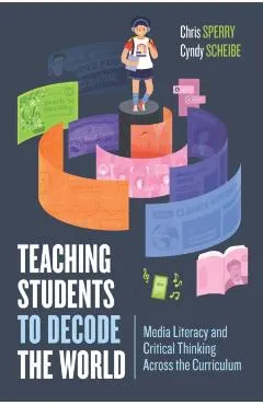 Teaching Students to Decode the World: Media Literacy and Critical Thinking Across the Curriculum