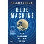 Blue Machine. Cum modeleaza oceanul lumea