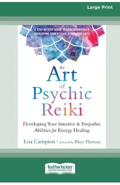 The Art of Psychic Reiki: Developing Your Intuitive and Empathic Abilities for Energy Healing (16pt Large Print Edition)