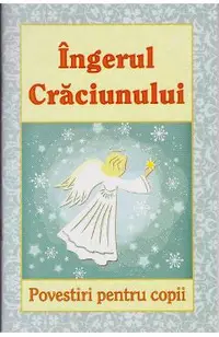 Ingerul Craciunului. Povestiri pentru copii