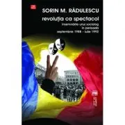 Revolutia ca spectacol. Insemnarile unui sociolog in perioada septembrie 1988 - iulie 1992