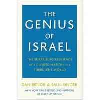 The Genius of Israel The Surprising Resilience of a Divided Nation in a Turbulent World Dan Senor, Saul Singer