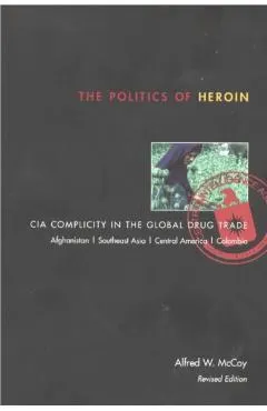The Politics of Heroin: CIA Complicity in the Global Drug Trade