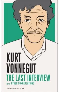 Kurt Vonnegut: The Last Interview: And Other Conversations
