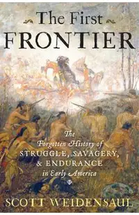 The First Frontier: The Forgotten History of Struggle, Savagery, and Endurance in Early America