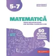 Matematica. Teste recapitulative din materia claselor 5-7. 50 de teste pe modelul Evaluarii Nationale