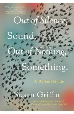 Out of Silence, Sound. Out of Nothing, Something.: A Writers Guide