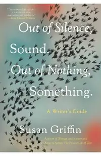 Out of Silence, Sound. Out of Nothing, Something.: A Writers Guide