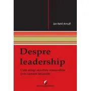 Despre leadership. Cum atingi rezultate remarcabile prin oameni obisnuiti