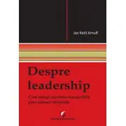 Despre leadership. Cum atingi rezultate remarcabile prin oameni obisnuiti