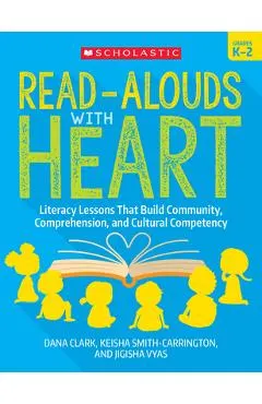 Read-Alouds with Heart: Grades K-2: Literacy Lessons That Build Community, Comprehension, and Cultural Competency