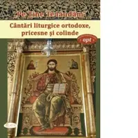 Pe tine te laudam. Cantari liturgice ortodoxe, pricesne si colinde