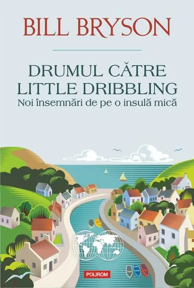 Drumul către Little Dribbling. Noi însemnări de pe o insulă mică - Paperback brosat - Bill Bryson