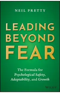 Leading Beyond Fear: The Formula for Psychological Safety, Adaptability, and Growth