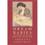 Dream Babies. Childcare Advice From John Locke to Gina Ford