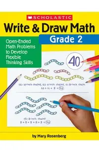 Write & Draw Math: Grade 2: Open-Ended Math Problems to Develop Flexible Thinking Skills