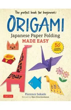 Origami: Japanese Paper Folding Made Easy: The Perfect Book for Beginners! (50 Classic Projects)