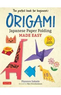 Origami: Japanese Paper Folding Made Easy: The Perfect Book for Beginners! (50 Classic Projects)