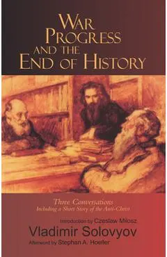 War, Progress, and the End of History: Three Conversations, Including a Short Tale of the Antichrist