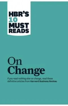 Hbr's 10 Must Reads on Change Management (Including Featured Article leading Change, by John P. Kotter)