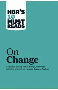 Hbr's 10 Must Reads on Change Management (Including Featured Article leading Change, by John P. Kotter)