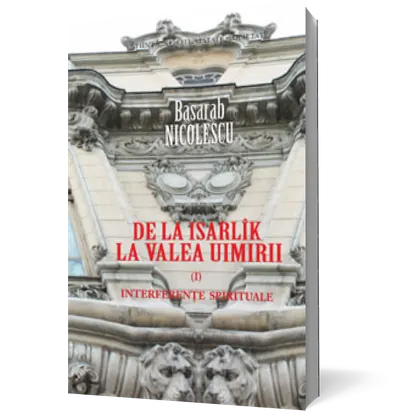 De la Isarlîk la Valea Uimirii. Vol. I. Interferenţe spirituale