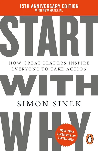Start With Why: How Great Leaders Inspire Everyone To Take Action (15th Anniversary Edition)