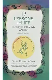 12 Lessons on Life I Learned From My Garden: Spiritual Guidance from the Vegetable Patch