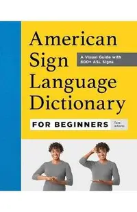 American Sign Language Dictionary for Beginners: A Visual Guide with 800+ ASL Signs
