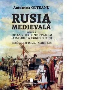 Rusia medievala, volumul I. De la Riurik ne tragem. O istorie a Rusiei vechi (secolele al IX-lea