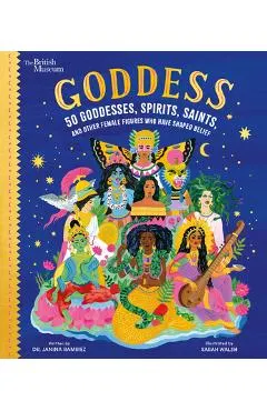 Goddess: 50 Goddesses, Spirits, Saints, and Other Female Figures Who Have Shaped Belief