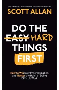 Do the Hard Things First: How to Win Over Procrastination and Master the Habit of Doing Difficult Work