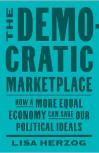 The Democratic Marketplace: How a More Equal Economy Can Save Our Political Ideals