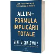 All In. Formula Implicarii Totale. Cum construiesc marii lideri echipe de neoprit
