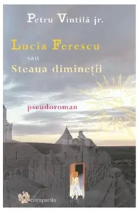 Lucia Ferescu sau steaua dimineții - Paperback brosat - Petru Vintilă jr.