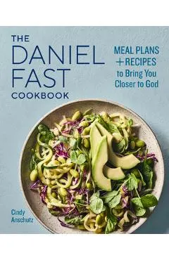 The Daniel Fast Cookbook: Meal Plans and Recipes to Bring You Closer to God