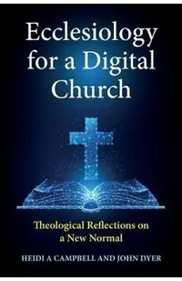 Ecclesiology for a Digital Church: Theological Reflections on a New Normal