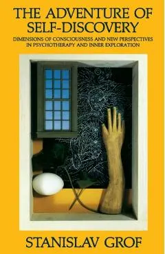 The Adventure of Self-Discovery: Dimensions of Consciousness and New Perspectives in Psychotherapy and Inner Exploration