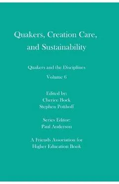 Quakers, Creation Care, and Sustainability: Quakers and the Disciplines: Volume 6