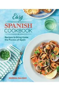 Easy Spanish Cookbook: Recipes to Bring Home the Flavors of Spain