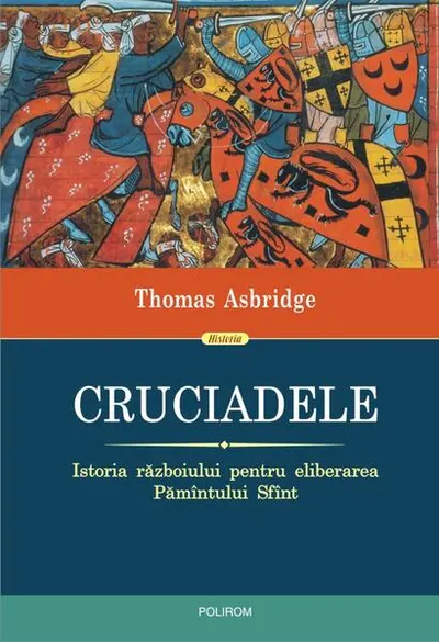 Cruciadele. Istoria războiului pentru eliberarea Pămîntului Sfînt - Hardcover - Thomas Asbridge