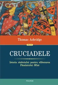 Cruciadele. Istoria războiului pentru eliberarea Pămîntului Sfînt - Hardcover - Thomas Asbridge