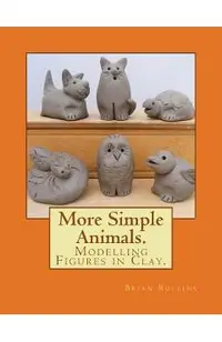 More Simple Animals.: Modelling Figures in Clay.