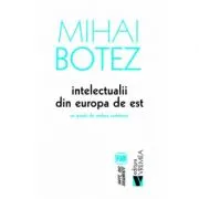 Intelectualii din Europa de Est. Un punct de vedere romanesc