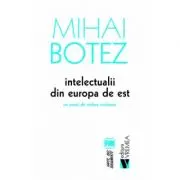 Intelectualii din Europa de Est. Un punct de vedere romanesc