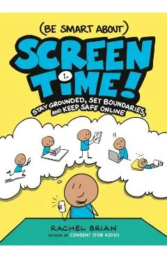(Be Smart About) Screen Time!: Stay Grounded, Set Boundaries, and Keep Safe Online